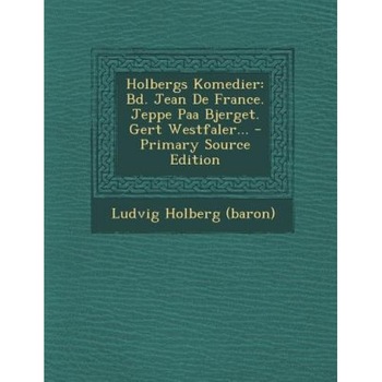 Holbergs Komedier: Bd. Jean de France. Jeppe Paa Bjerget. Gert Westfaler... - Primary Source Edition, Ludvig Holberg (Baron) (Author) Holbergs Komedier: Bd. Jean de France. Jeppe Paa Bjerget. Gert Westfaler... - Primary Source Edition, Ludvig Holberg (Baron) (Author)