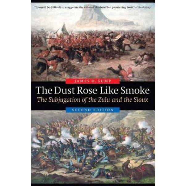 The Dust Rose Like Smoke: The Subjugation of the Zulu and the Sioux, Second Edition, James O. Gump (Author)