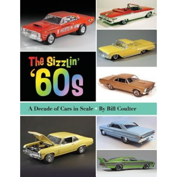 The Sizzlin' '60s: A Decade of Cars in Scale, Bill Coulter (Author)