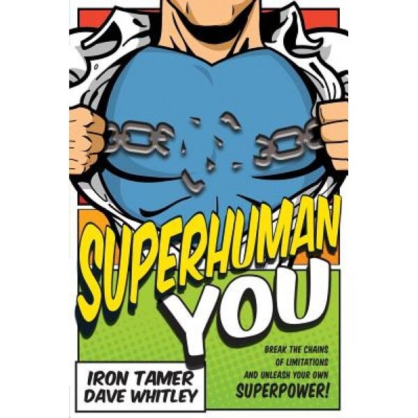 Superhuman You: Break the Chains of Limitation and Unleash Your Own Superpower!, Iron Tamer Dave Whitley (Author)