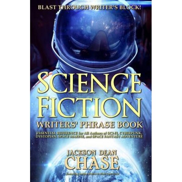 Science Fiction Writers' Phrase Book: Essential Reference for All Authors of Sci-Fi, Cyberpunk, Dystopian, Space Marine, and Space Fantasy Adventure, Jackson Dean Chase (Author)