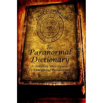 The Paranormal Dictionary: A Complete Users Guide to Everything Paranormal - Chad L. Stambaugh (Author) The Paranormal Dictionary: A Complete Users Guide to Everything Paranormal - Chad L. Stambaugh (Author)