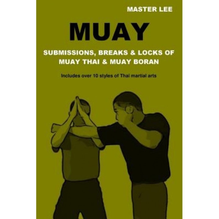 Muay: Submissions, Breaks & Locks of Muay Thai & Muay Boran, Master Lee (Author)
