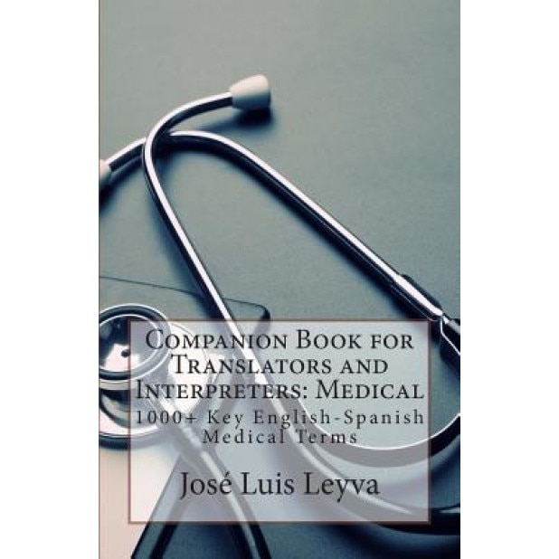 Companion Book for Translators and Interpreters: Medical: 1000+ Key English-Spanish Medical Terms, Jose Luis Leyva (Author)