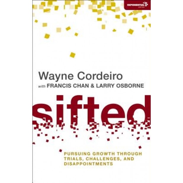 Sifted: Pursuing Growth Through Trials, Challenges, and Disappointments, Wayne Cordeiro (Author)
