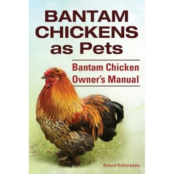 Bantam Chickens. Bantam Chickens as Pets. Bantam Chicken Owner's Manual, Roland Ruthersdale (Author) Bantam Chickens. Bantam Chickens as Pets. Bantam Chicken Owner's Manual, Roland Ruthersdale (Author)