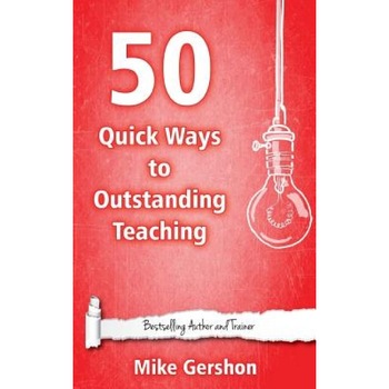 50 Quick Ways to Outstanding Teaching, MR Mike Gershon (Author) 50 Quick Ways to Outstanding Teaching, MR Mike Gershon (Author)