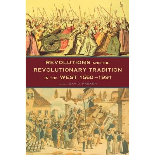 Revolutions and the Revolutionary Tradition: In the West 1560-1991, David Parker (Editor)