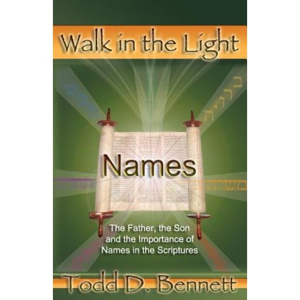 Names: The Father, the Son and the Importance of Names in the Scriptures, Todd D. Bennett (Author)