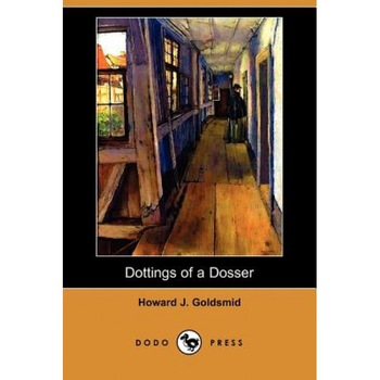 Dottings of a Dosser: Being Revelations of the Inner Life of Low London Lodging-Houses (Dodo Press), Howard J. Goldsmid (Author) Dottings of a Dosser: Being Revelations of the Inner Life of Low London Lodging-Houses (Dodo Press), Howard J. Goldsmid (Author)