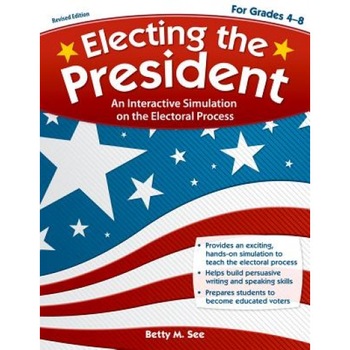 Electing the President, Grades 4-8: An Interactive Simulation on the Electoral Process, Betty M. See (Author) Electing the President, Grades 4-8: An Interactive Simulation on the Electoral Process, Betty M. See (Author)
