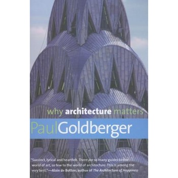 Why Architecture Matters, Paul Goldberger (Author) Why Architecture Matters, Paul Goldberger (Author)