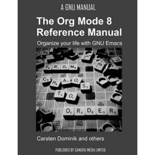 The Org Mode 8 Reference Manual - Organize Your Life with GNU Emacs, Carsten Dominik (Author)