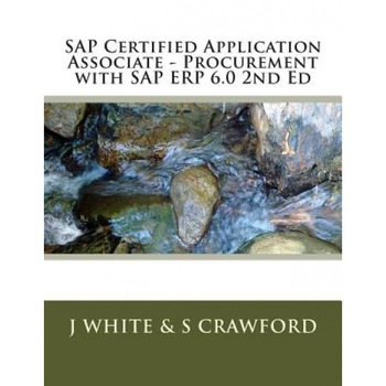 SAP Certified Application Associate - Procurement with SAP Erp 6.0 2nd Ed - J. White (Author) SAP Certified Application Associate - Procurement with SAP Erp 6.0 2nd Ed - J. White (Author)