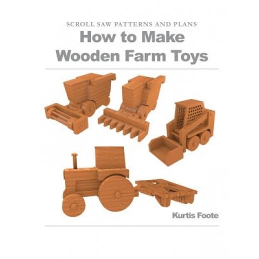 How to Make Wooden Farm Toys: Scroll Saw Patterns and Plans, Kurtis Foote (Author)