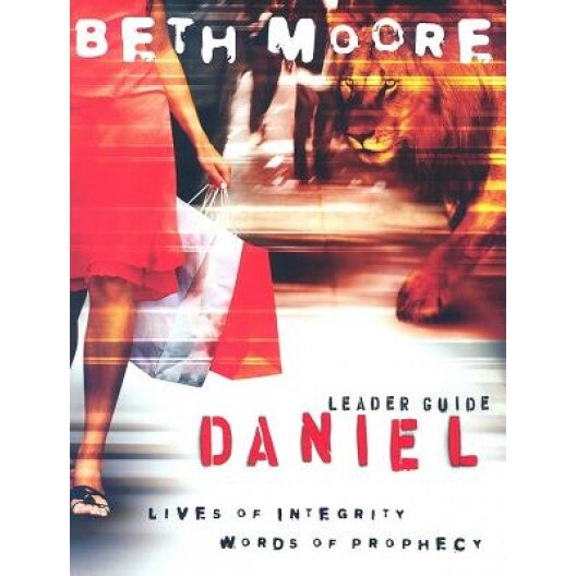 Daniel Leader Guide: Lives of Integrity, Words of Prophecy, Beth Moore