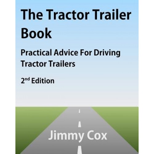 The Tractor Trailer Book: Practical Advice for Driving Tractor Trailers 2nd Edition, Jimmy Cox (Author)