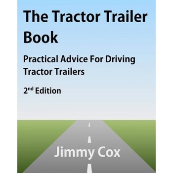 The Tractor Trailer Book: Practical Advice for Driving Tractor Trailers 2nd Edition, Jimmy Cox (Author) The Tractor Trailer Book: Practical Advice for Driving Tractor Trailers 2nd Edition, Jimmy Cox (Author)