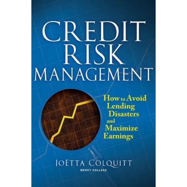 Credit Risk Management: How to Avoid Lending Disasters and Maximize Earnings - JoEtta Colquitt (Author)