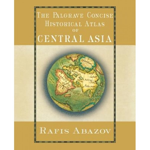 The Palgrave Concise Historical Atlas of Central Asia, Rafis Abazov