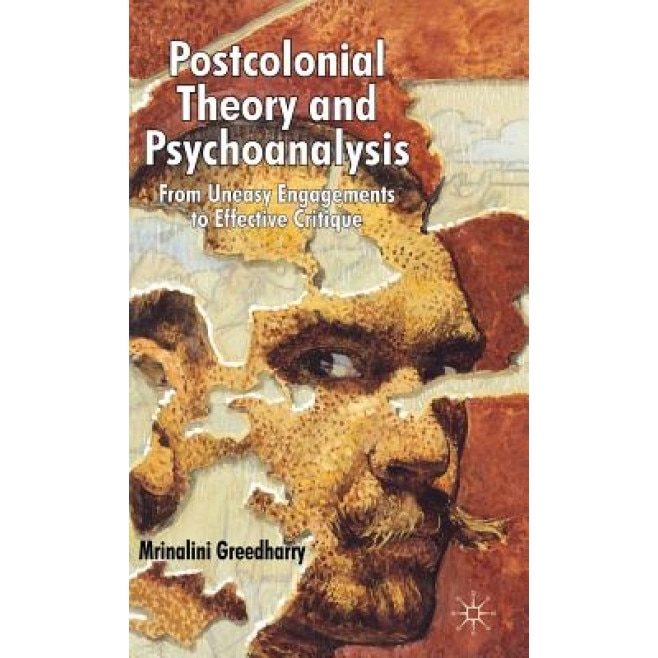 Postcolonial Theory & Psychoanalysis: From Uneasy Engagements to Effective Critique, Mrinalini Greedharry (Author)