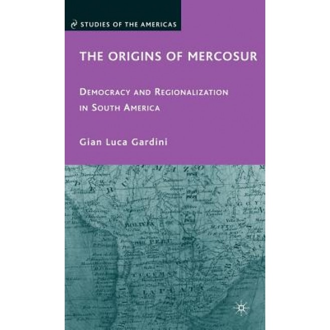 The Origins of Mercosur: Democracy and Regionalization in South America, Gian Luca Gardini (Author)