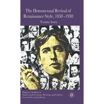 The Homosexual Revival of Renaissance Style, 1850-1930, Yvonne Ivory (Author) The Homosexual Revival of Renaissance Style, 1850-1930, Yvonne Ivory (Author)
