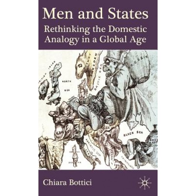 Men and States: Rethinking the Domestic Analogy in a Global Age, Chiara Bottici (Author)