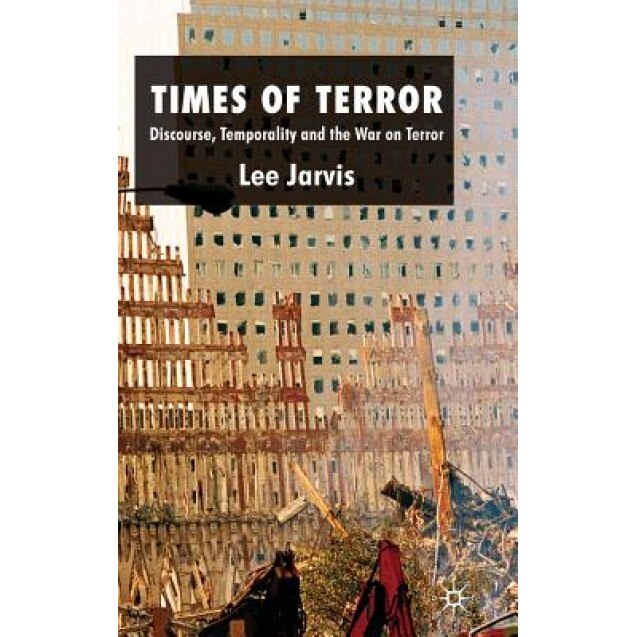 Times of Terror: Discourse, Temporality and the War on Terror, Lee Jarvis (Author)