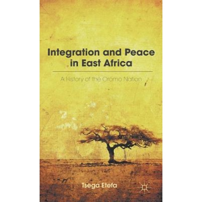 Integration and Peace in East Africa: A History of the Oromo Nation, Tsega Etefa (Author)