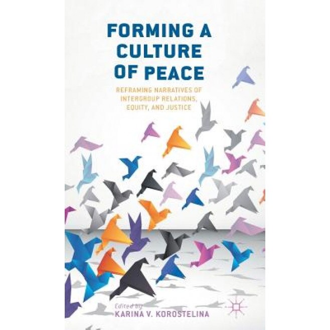 Forming a Culture of Peace: Reframing Narratives of Intergroup Relations, Equity, and Justice, Karina V. Korostelina (Editor)