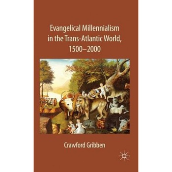 Evangelical Millennialism in the Trans-Atlantic World, 1500-2000, Crawford Gribben (Author) Evangelical Millennialism in the Trans-Atlantic World, 1500-2000, Crawford Gribben (Author)