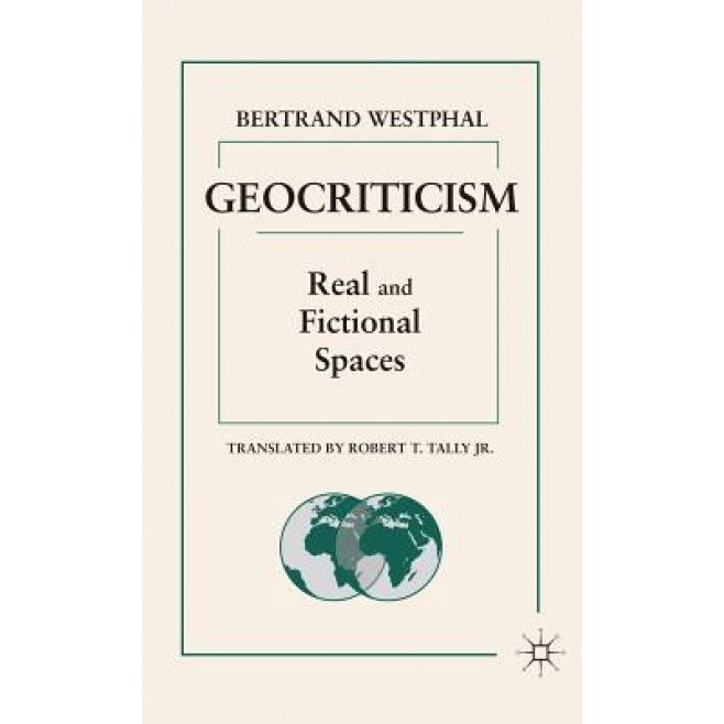 Geocriticism: Real and Fictional Spaces, Bertrand Westphal (Author)