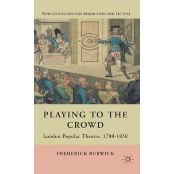 Playing to the Crowd: London Popular Theatre, 1780-1830, Frederick Burwick (Author) Playing to the Crowd: London Popular Theatre, 1780-1830, Frederick Burwick (Author)