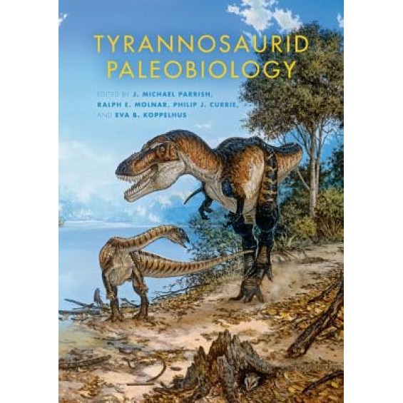 Tyrannosaurid Paleobiology, J. Michael Parrish (Editor)