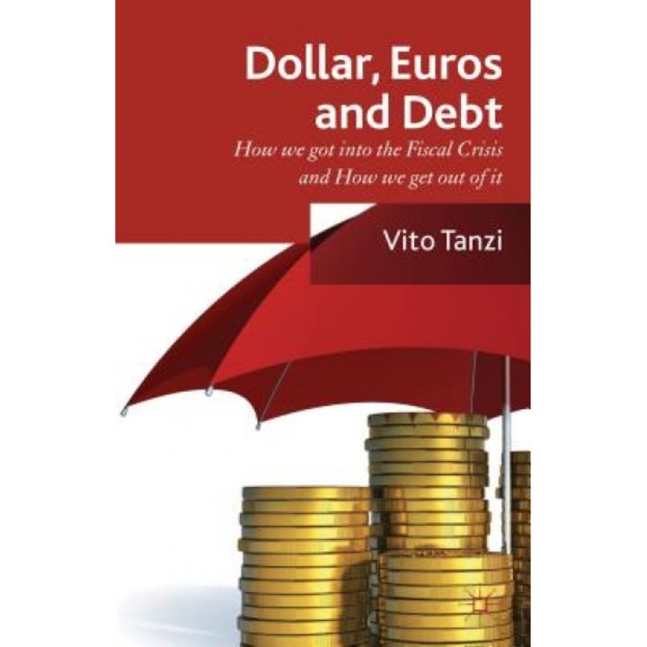 Dollar, Euros and Debt: How We Got Into the Fiscal Crisis, and How We Get Out of It - Vito Tanzi (Author)