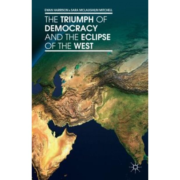 The Triumph of Democracy and the Eclipse of the West, Ewan Harrison (Author)