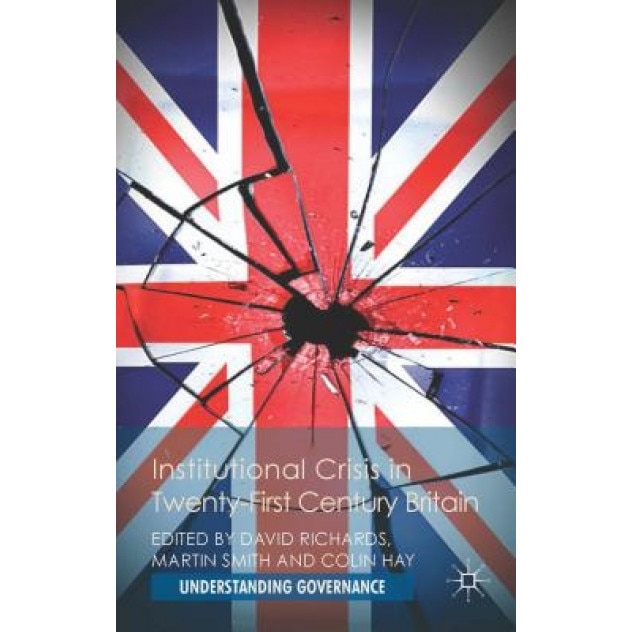 Institutional Crisis in 21st-Century Britain, David Richards (Editor)