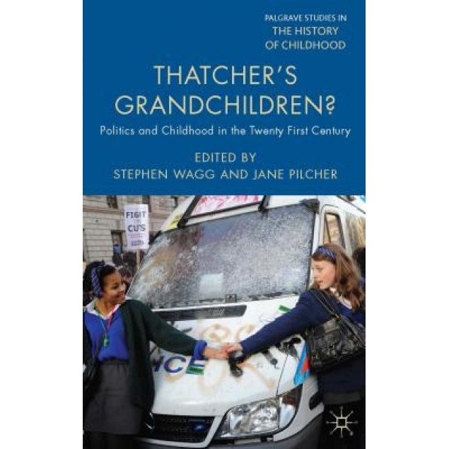 Thatcher's Grandchildren?: Politics and Childhood in the Twenty-First Century, Stephen Wagg (Editor)