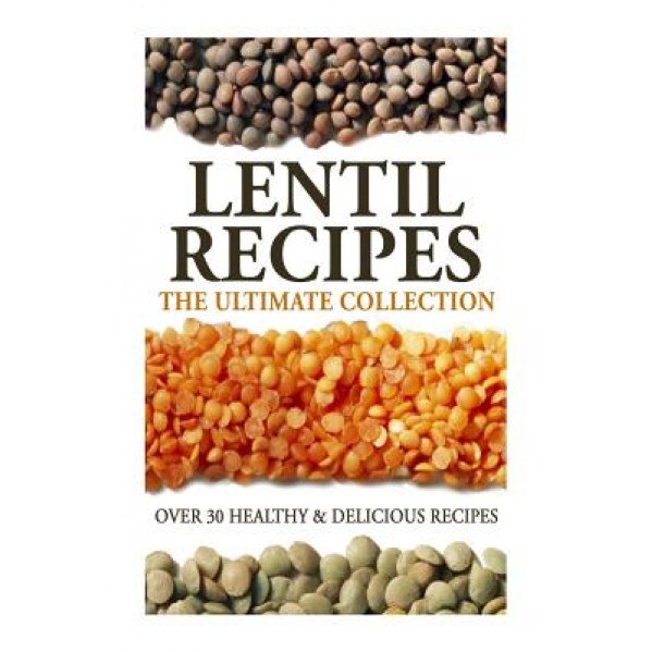 Lentil Recipes: The Ultimate Collection: Over 30 Healthy & Delicious Recipes, Jonathan Doue M. D. (Author)