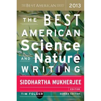 The Best American Science and Nature Writing 2013, Siddhartha Mukherjee (Editor) The Best American Science and Nature Writing 2013, Siddhartha Mukherjee (Editor)