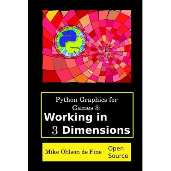 Python Graphics for Games 3: Working in 3 Dimensions: Object Creation and Animation with OpenGL and Blender - MR Mike J. Ohlson De Fine (Author)
