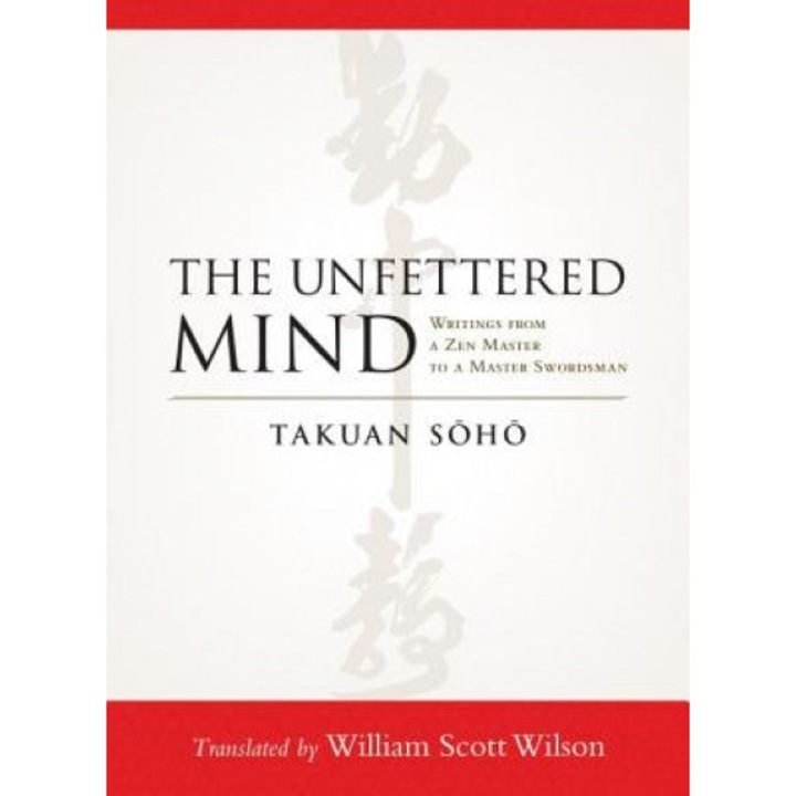 The Unfettered Mind: Writings from a Zen Master to a Master Swordsman, Takuan Soho (Author)