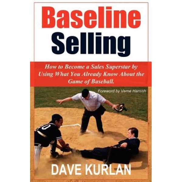 Baseline Selling: How to Become a Sales Superstar by Using What You Already Know about the Game of Baseball - Dave Kurlan