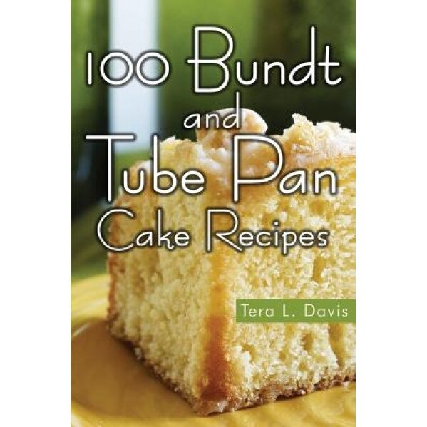 100 Bundt and Tube Pan Cake Recipes, Tera L. Davis (Author)