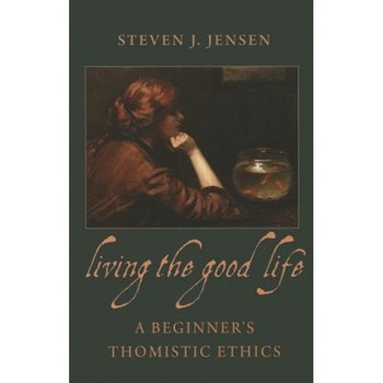 Living the Good Life: A Beginner's Thomistic Ethics, Steven J. Jensen (Author) Living the Good Life: A Beginner's Thomistic Ethics, Steven J. Jensen (Author)