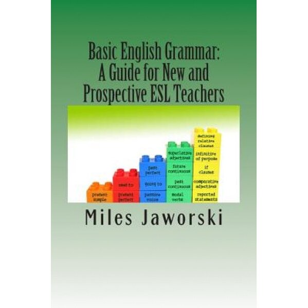 Basic English Grammar: A Guide for New and Prospective ESL Teachers: Celta Preparation, Miles Jaworski (Author)