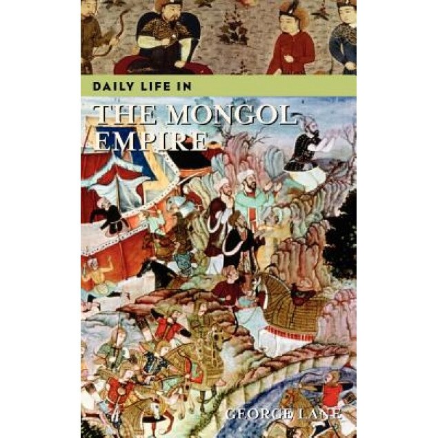 Daily Life in the Mongol Empire, George Lane (Author)