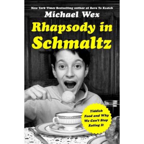 Rhapsody in Schmaltz: Yiddish Food and Why We Can't Stop Eating It, Michael Wex (Author)