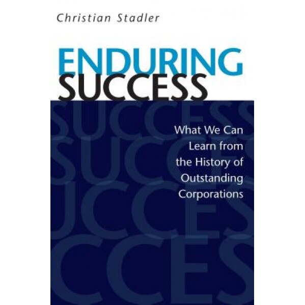 Enduring Success: What We Can Learn from the History of Outstanding Corporations - Christian Stadler (Author)